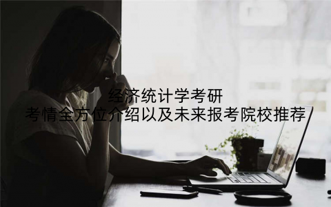经济统计学考研考情全方位介绍以及未来报考院校推荐