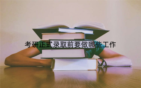 考研正式录取前要做哪些工作