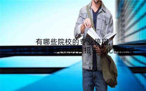 有哪些院校的专业停招,考研考生需要关注的有招生变化的院校
