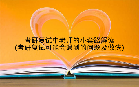 考研复试中老师的小套路解读(考研复试可能会遇到的问题及做法)