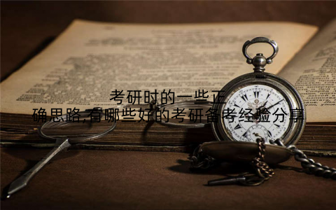 考研时的一些正确思路,有哪些好的考研备考经验分享