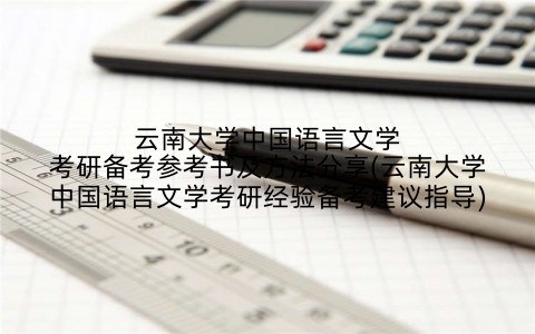 云南大学中国语言文学考研备考参考书及方法分享(云南大学中国语言文学考研经验备考建议指导)