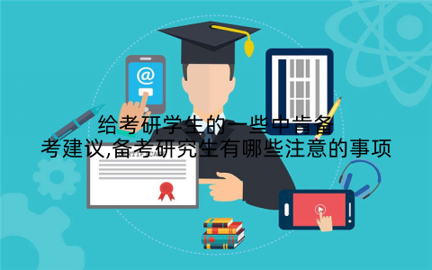 给考研学生的一些中肯备考建议,备考研究生有哪些注意的事项