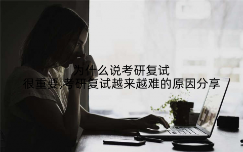 为什么说考研复试很重要,考研复试越来越难的原因分享