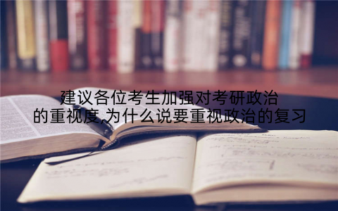 建议各位考生加强对考研政治的重视度,为什么说要重视政治的复习