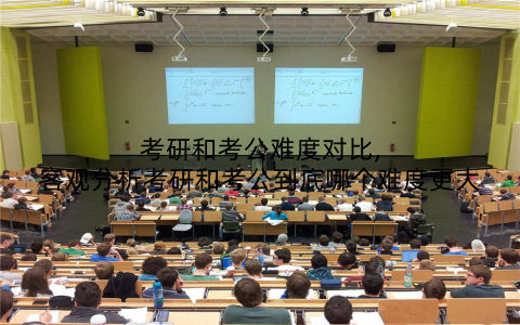 考研和考公难度对比,客观分析考研和考公到底哪个难度更大