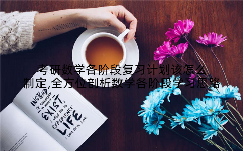 考研数学各阶段复习计划该怎么制定,全方位剖析数学各阶段学习思路