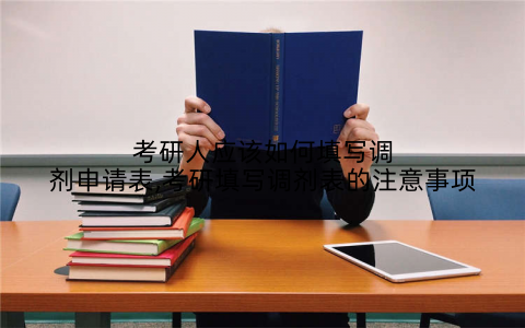 考研人应该如何填写调剂申请表,考研填写调剂表的注意事项