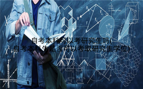自考本科可以考研究生吗(自考本科生是否可以考取研究生学位)