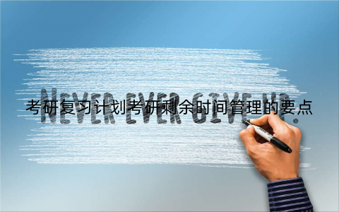 考研复习计划考研剩余时间管理的要点