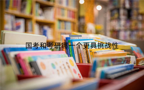 国考和考研哪一个更具挑战性