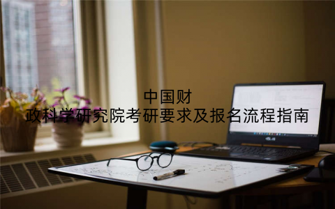 中国财政科学研究院考研要求及报名流程指南