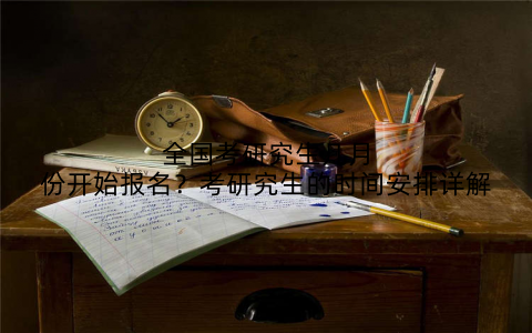 全国考研究生几月份开始报名?考研究生的时间安排详解