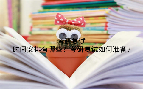 考研复试时间安排有哪些?考研复试如何准备?