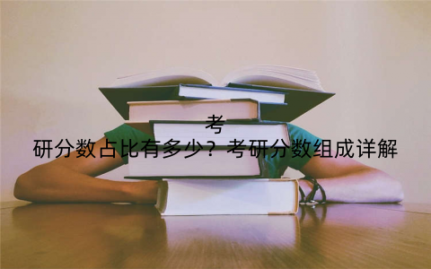 考研分数占比有多少?考研分数组成详解