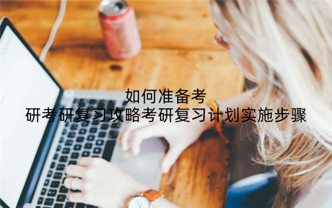 如何准备考研考研复习攻略考研复习计划实施步骤