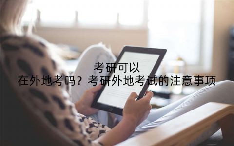 考研可以在外地考吗?考研外地考试的注意事项