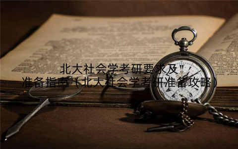 北大社会学考研要求及准备指南（北大社会学考研准备攻略）