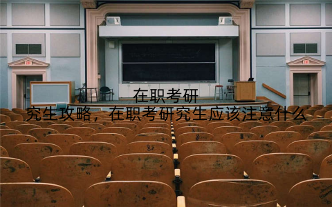 在职考研究生攻略，在职考研究生应该注意什么