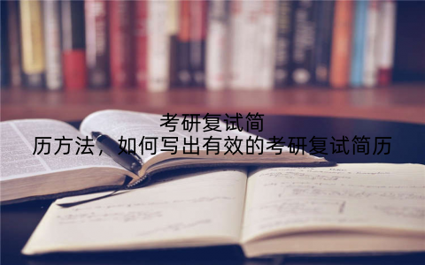 考研复试简历方法,如何写出有效的考研复试简历