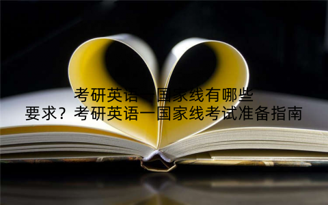 考研英语一国家线有哪些要求?考研英语一国家线考试准备指南