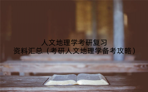 人文地理学考研复习资料汇总(考研人文地理学备考攻略)