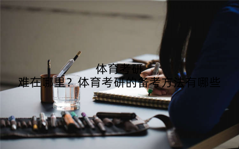 体育考研难在哪里？体育考研的备考方法有哪些