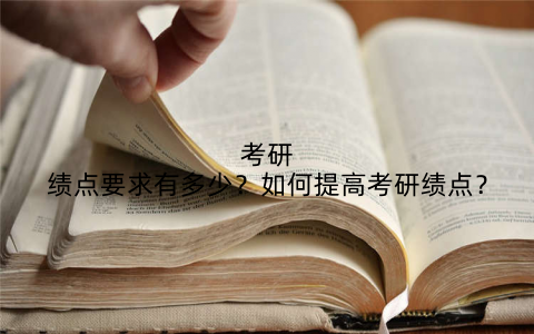 考研绩点要求有多少？如何提高考研绩点？