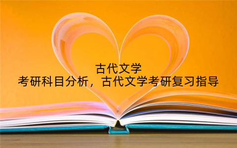 古代文学考研科目分析,古代文学考研复习指导