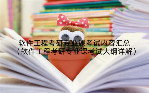 软件工程考研专业课考试内容汇总（软件工程考研专业课考试大纲详解）