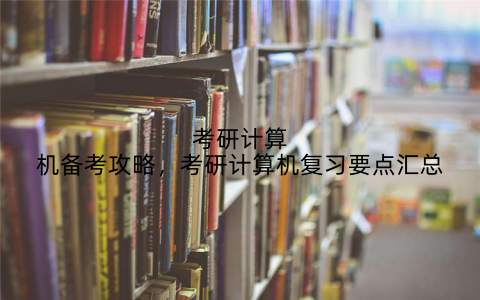 考研计算机备考攻略,考研计算机复习要点汇总