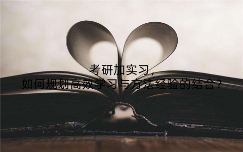考研加实习,如何规划高效学习与方法经验的结合?