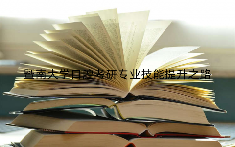 暨南大学口腔考研专业技能提升之路