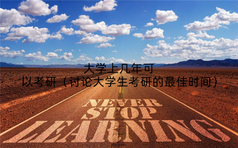 大学上几年可以考研（讨论大学生考研的最佳时间）