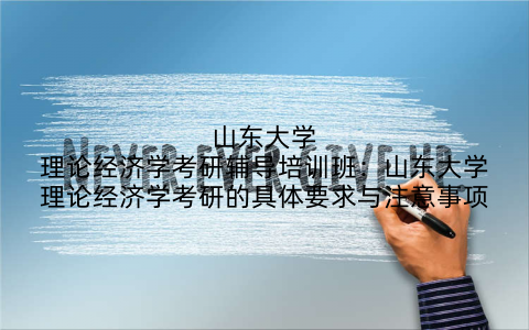 山东大学理论经济学考研辅导培训班:山东大学理论经济学考研的具体要求与注意事项