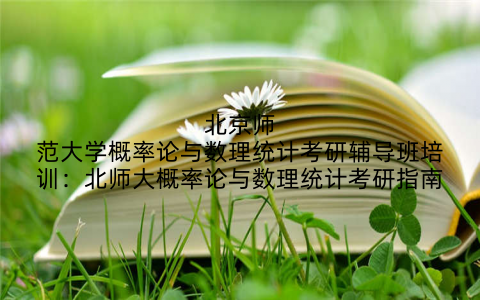 北京师范大学概率论与数理统计考研辅导班培训：北师大概率论与数理统计考研指南