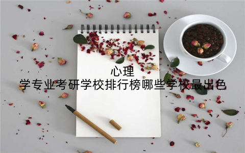 心理学专业考研学校排行榜哪些学校最出色