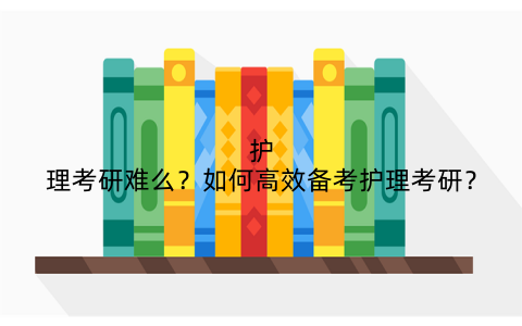 护理考研难么?如何高效备考护理考研?