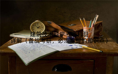 建筑技术科学考研科目详解(备战考研,必须掌握的知识点)