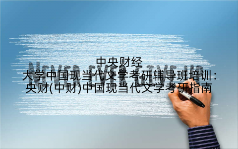 中央财经大学中国现当代文学考研辅导班培训：央财(中财)中国现当代文学考研指南
