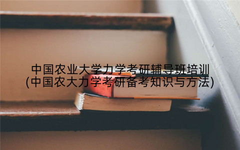 中国农业大学力学考研辅导班培训(中国农大力学考研备考知识与方法)