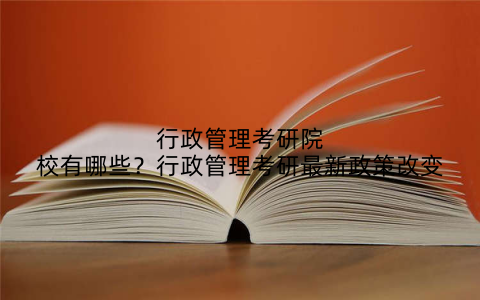 行政管理考研院校有哪些？行政管理考研最新政策改变