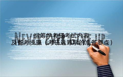 运筹学考研考试内容及备考步骤(考研运筹学的准备要点)