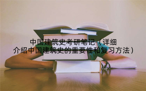 中国建筑史考研笔记（详细介绍中国建筑史的重要性和复习方法）