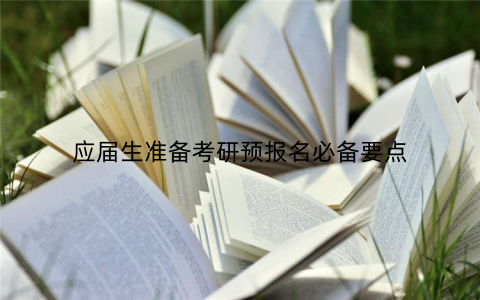 应届生准备考研预报名必备要点