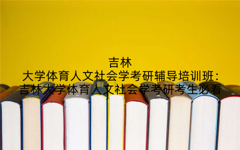 吉林大学体育人文社会学考研辅导培训班：吉林大学体育人文社会学考研考生必看