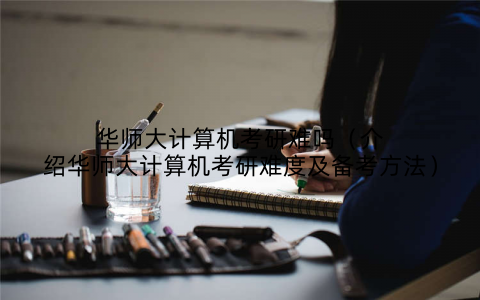 华师大计算机考研难吗（介绍华师大计算机考研难度及备考方法）