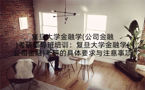 复旦大学金融学(公司金融)考研辅导班培训：复旦大学金融学(公司金融)考研的具体要求与注意事项