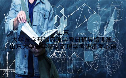 山东大学医学基础药理学考研辅导培训班：山东大学医学基础药理学考研备考心得