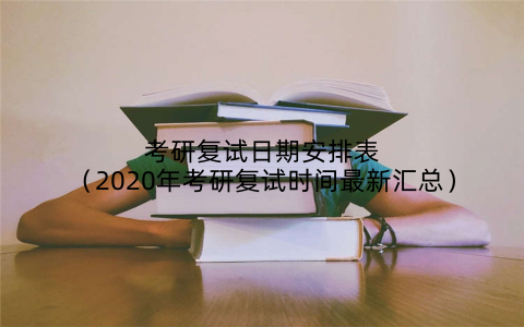 考研复试日期安排表(2020年考研复试时间最新汇总)